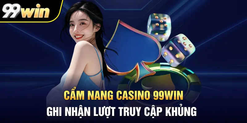 Cẩm nang casino 99Win ghi nhận lượt truy cập khủng