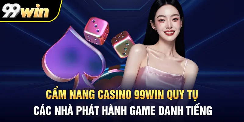 Cẩm nang casino 99Win quy tụ các nhà phát hành game danh tiếng