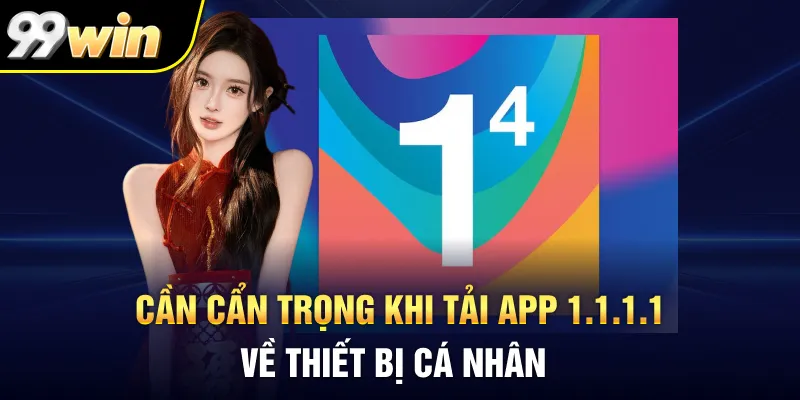 Cần cẩn trọng khi tải app 1.1.1.1 về thiết bị cá nhân