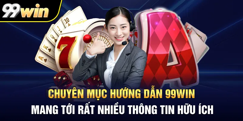 Chuyên mục hướng dẫn 99Win mang tới rất nhiều thông tin hữu ích