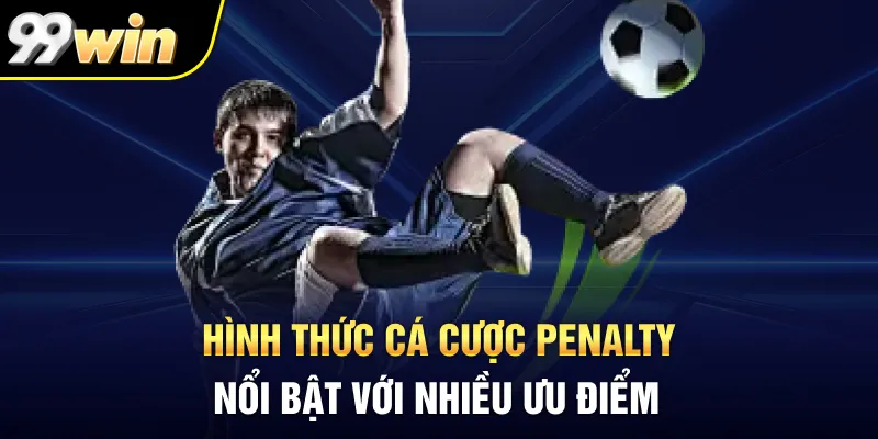 Hình thức cá cược Penalty nổi bật với nhiều ưu điểm