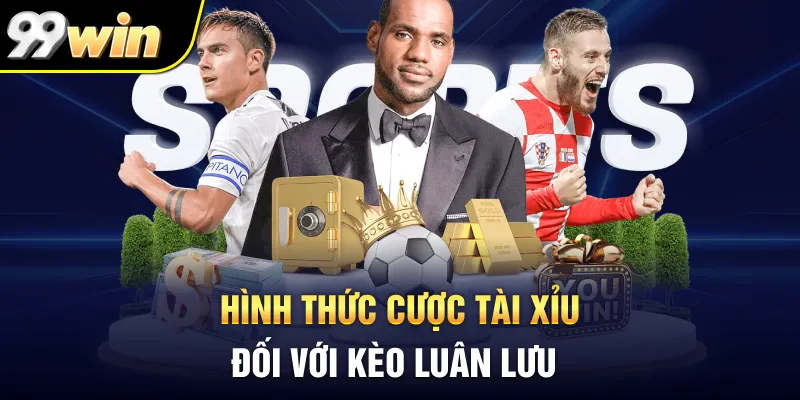 Hình thức cược tài xỉu đối với kèo luân lưu