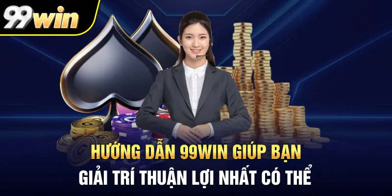 Hướng dẫn 99Win giúp bạn giải trí thuận lợi nhất có thể