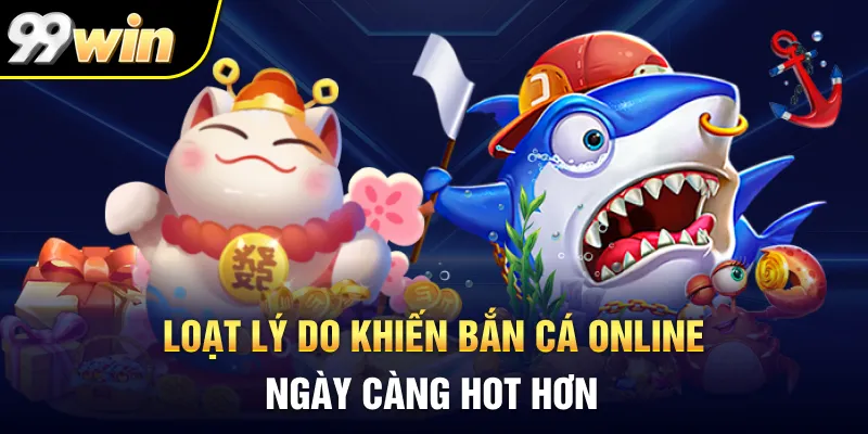 Loạt lý do khiến bắn cá online ngày càng hot hơn