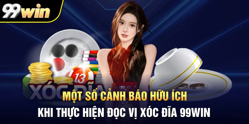 Một số cảnh báo hữu ích khi thực hiện đọc vị xóc đĩa 99Win