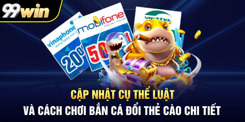 Cập nhật cụ thể luật và cách chơi bắn cá đổi thẻ cào chi tiết