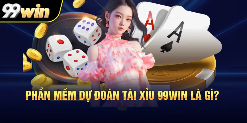 Phần mềm dự đoán tài xỉu 99Win là gì?