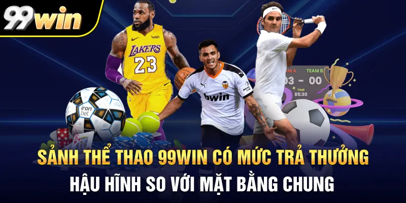 Sảnh thể thao 99Win có mức trả thưởng hậu hĩnh so với mặt bằng chung