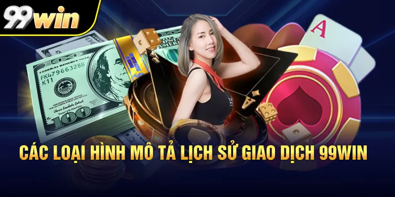 Các loại hình mô tả lịch sử giao dịch 99Win 
