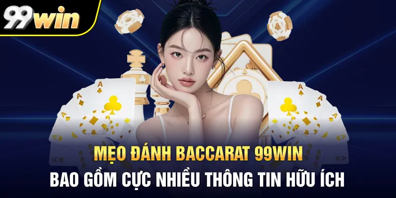 Mẹo đánh Baccarat 99Win bao gồm cực nhiều thông tin hữu ích