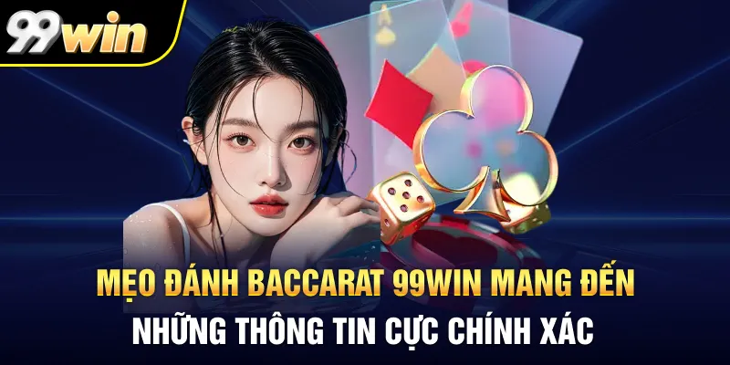 Mẹo đánh Baccarat 99Win mang đến những thông tin cực chính xác