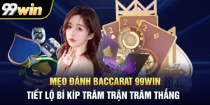Mẹo Đánh Baccarat 99Win: Tiết Lộ Bí Kíp Trăm Trận Trăm Thắng