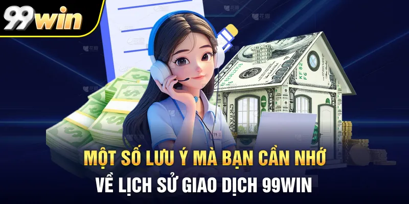 Một số lưu ý mà bạn cần nhớ về lịch sử giao dịch 99Win