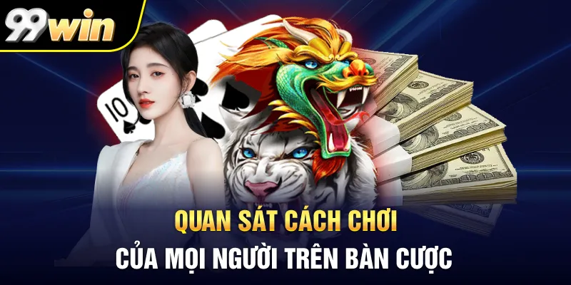 Quan sát cách chơi của mọi người trên bàn cược