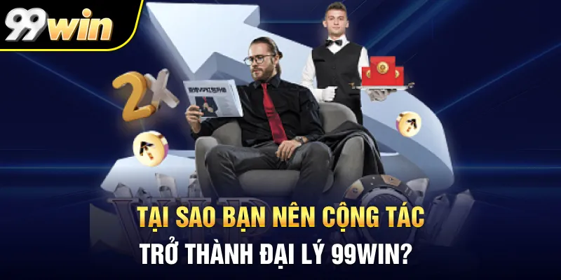 Tại sao bạn nên cộng tác trở thành đại lý 99Win? Tại sao bạn nên cộng tác trở thành đại lý 99Win?