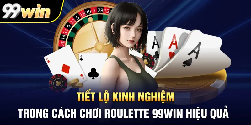 Tiết lộ kinh nghiệm trong cách chơi Roulette 99Win hiệu quả