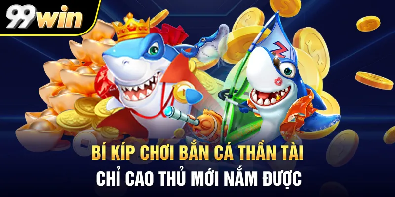 Bí kíp chơi bắn cá thần tài chỉ cao thủ mới nắm được