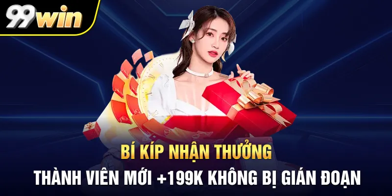 Bí kíp nhận thưởng thành viên mới +199K không bị gián đoạn