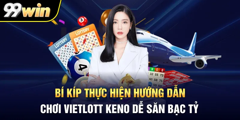 Bí kíp thực hiện hướng dẫn chơi Vietlott Keno dễ săn bạc tỷ