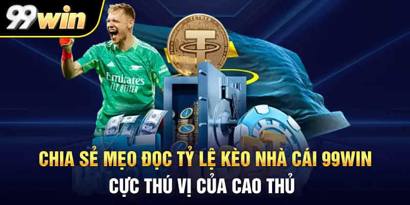 Chia sẻ mẹo đọc tỷ lệ kèo nhà cái 99WIN cực thú vị của cao thủ