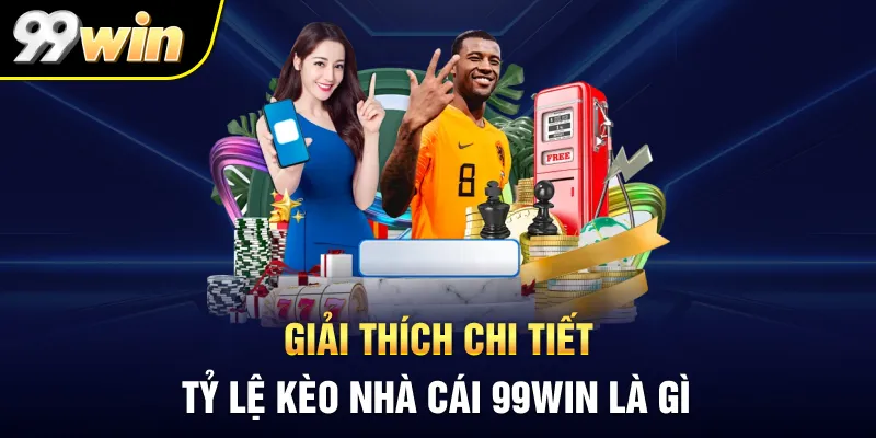 Giải thích chi tiết tỷ lệ kèo nhà cái 99WIN là gì Giải thích chi tiết tỷ lệ kèo nhà cái 99WIN là gì