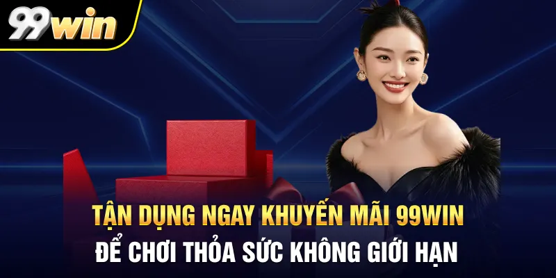 Tận dụng ngay khuyến mãi 99WIN để chơi thỏa sức không giới hạn