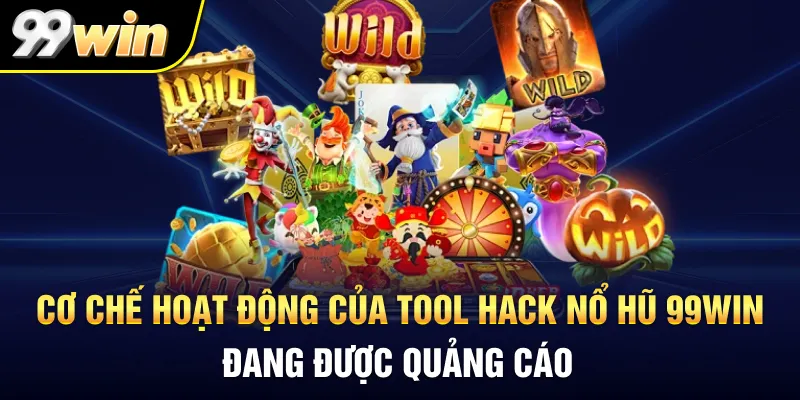 Cơ chế hoạt động của tool hack nổ hũ 99WIN đang được quảng cáo