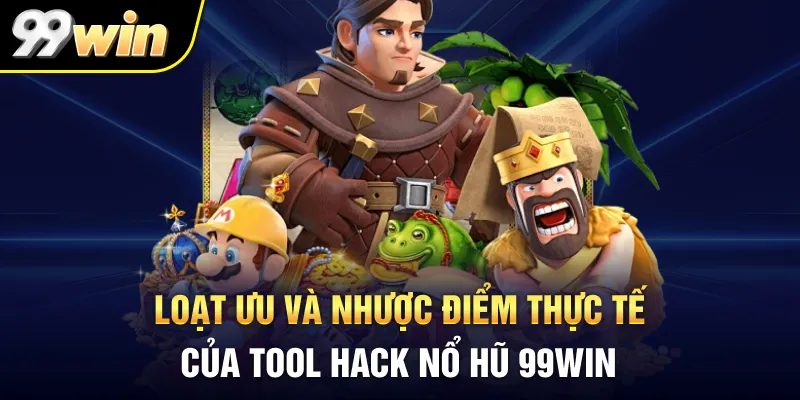 Loạt ưu và nhược điểm thực tế của tool hack nổ hũ 99WIN