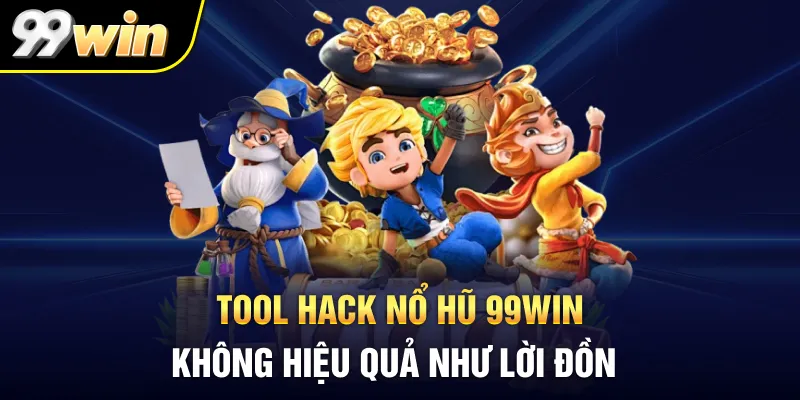 Tool hack nổ hũ 99WIN không hiệu quả như lời đồn