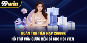 Hoàn Trả Tiền Nạp 29999K - Hỗ Trợ Vốn Cược Bền Bỉ Cho Hội Viên